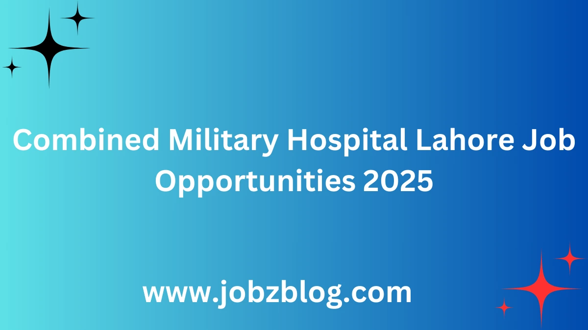 Combined Military Hospital Lahore Job Opportunities 2025