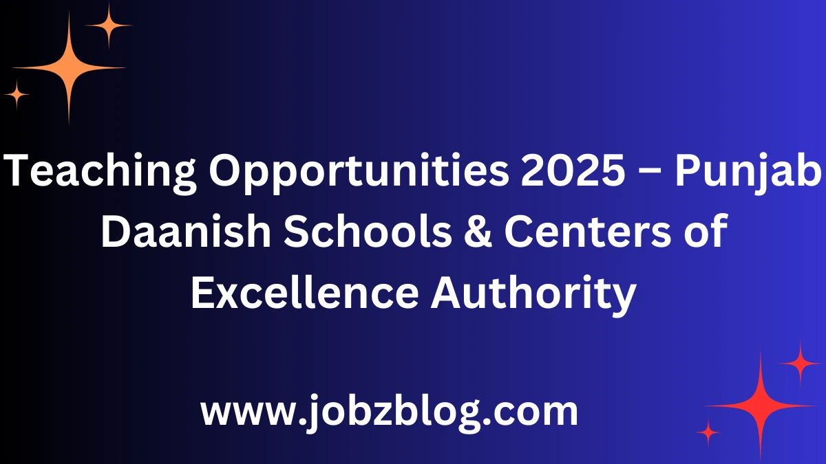 Teaching Opportunities 2025 – Punjab Daanish Schools & Centers of Excellence Authority