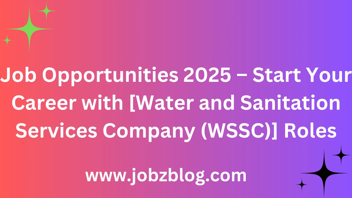 Job Opportunities 2025 – Start Your Career with [Water and Sanitation Services Company (WSSC)] Roles