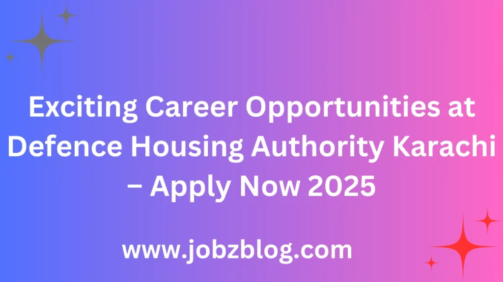 Exciting Career Opportunities at Defence Housing Authority Karachi – Apply Now 2025