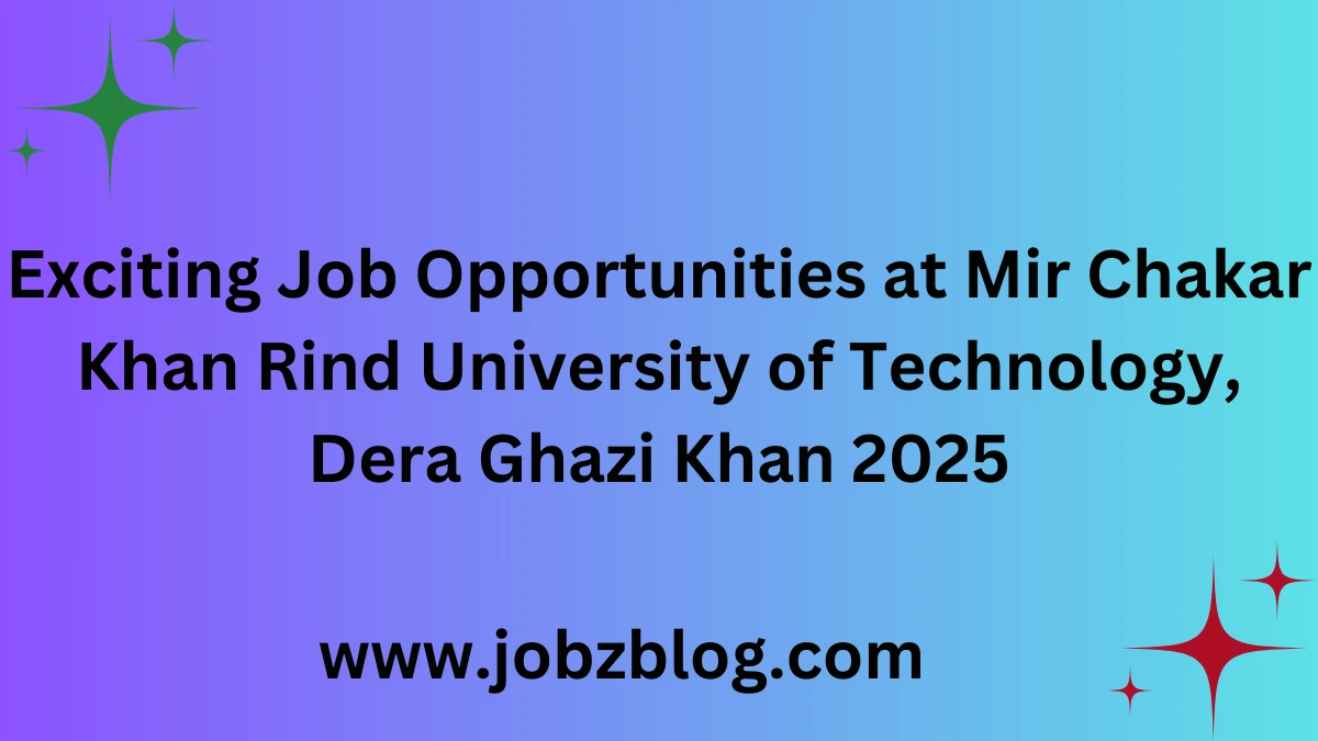 Exciting Job Opportunities at Mir Chakar Khan Rind University of Technology, Dera Ghazi Khan 2025