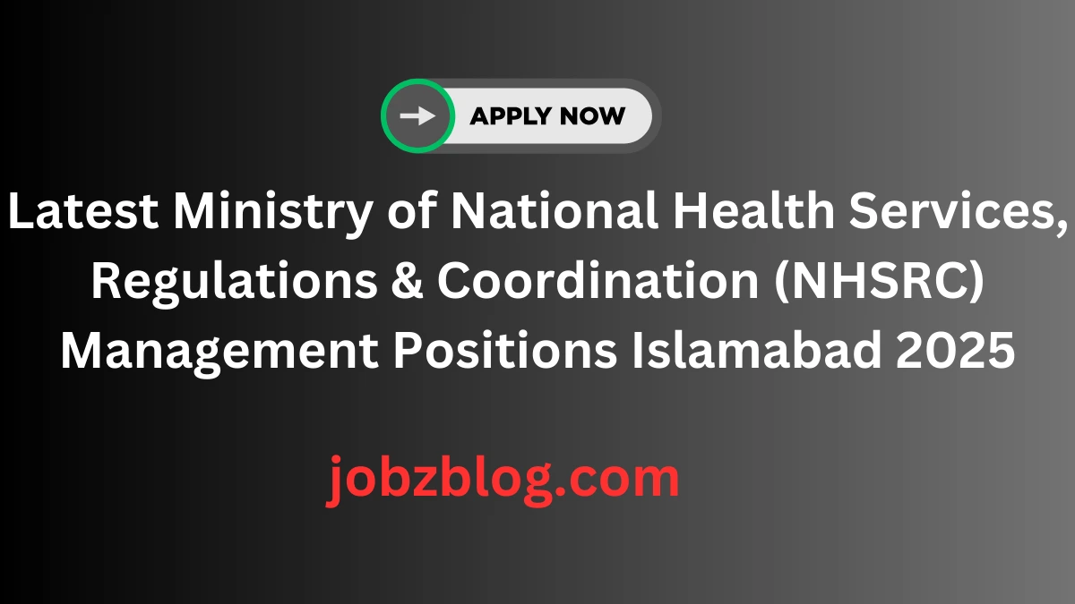 Latest Ministry of National Health Services, Regulations & Coordination (NHSRC) Management Positions Islamabad 2025