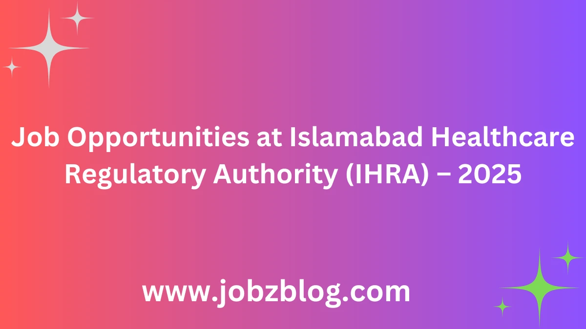 Job Opportunities at Islamabad Healthcare Regulatory Authority (IHRA) – 2025