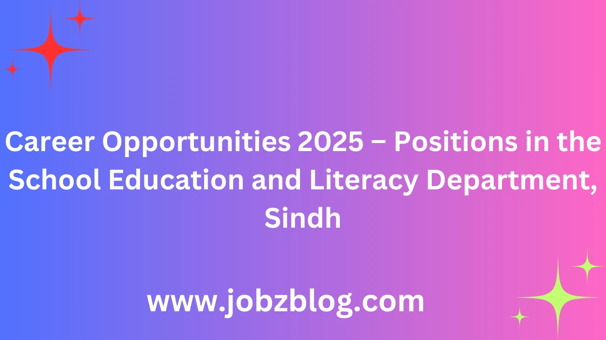 Career Opportunities 2025 – Positions in the School Education and Literacy Department, Sindh