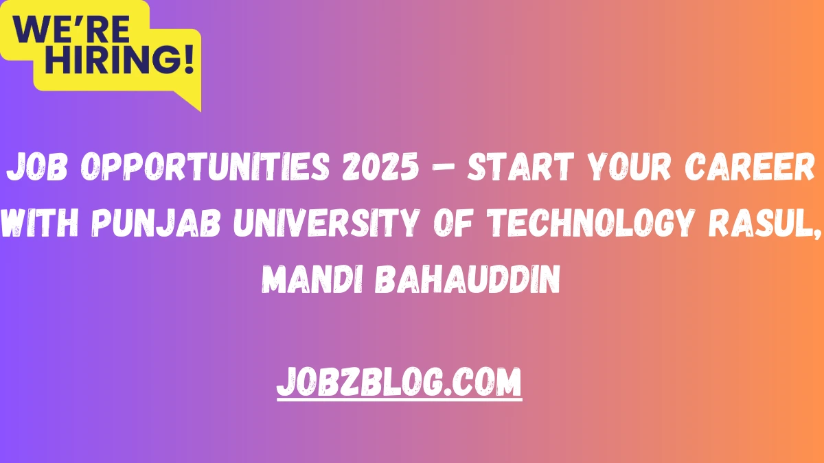 Job Opportunities 2025 – Start Your Career with Punjab University of Technology Rasul, Mandi Bahauddin