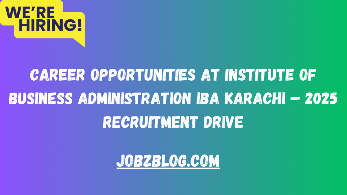 Career Opportunities at Institute of Business Administration IBA Karachi – 2025 Recruitment Drive