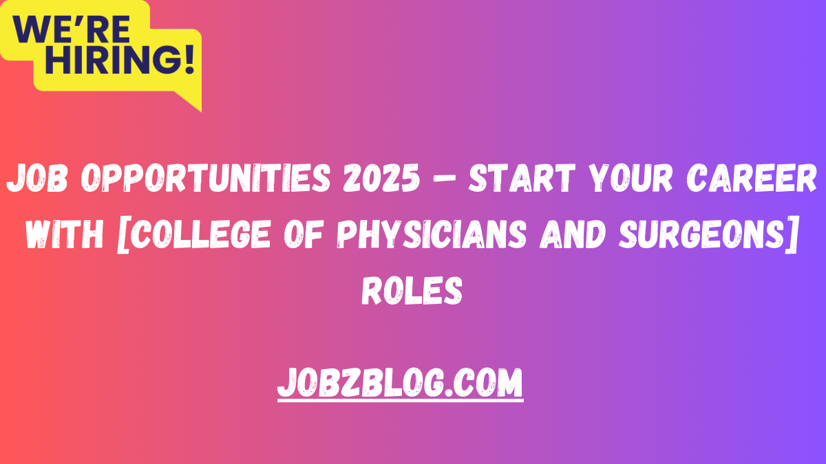 Job Opportunities 2025 – Start Your Career with [College of Physicians and Surgeons] Roles
