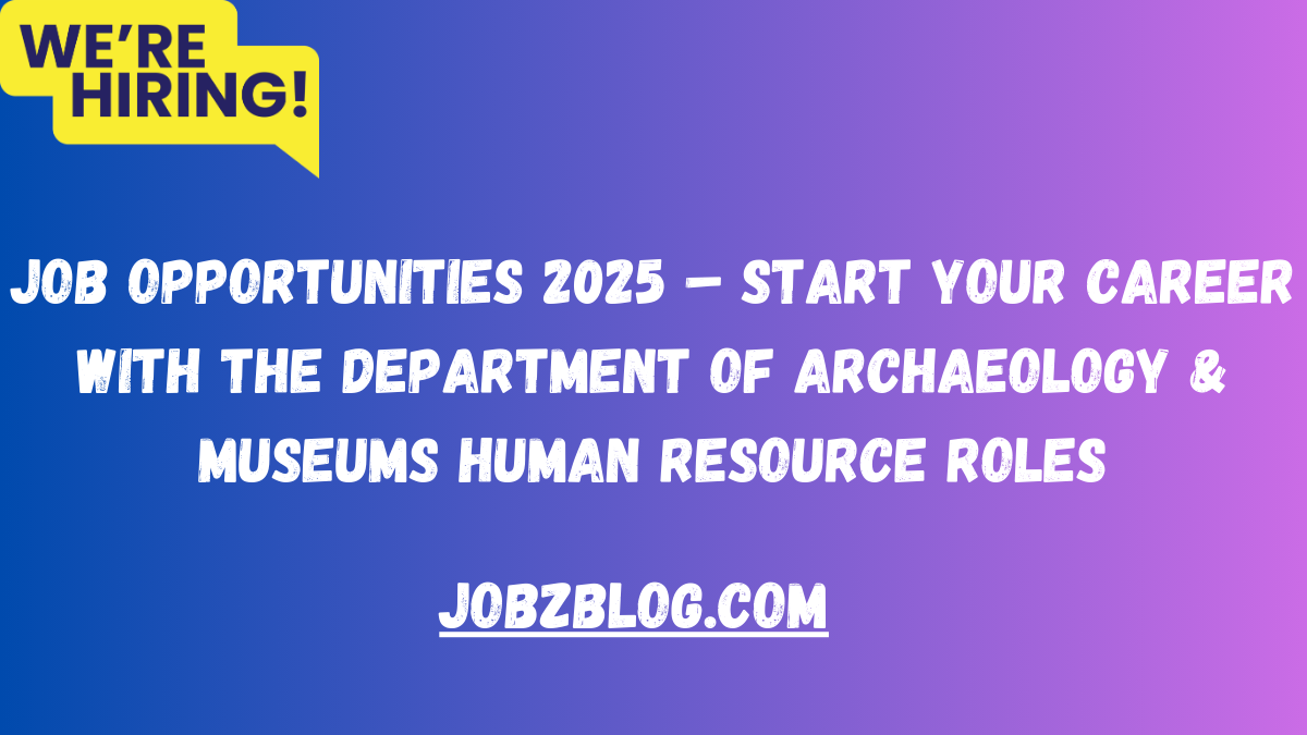 Job Opportunities 2025 – Start Your Career with the Department of Archaeology & Museums Human Resource Roles