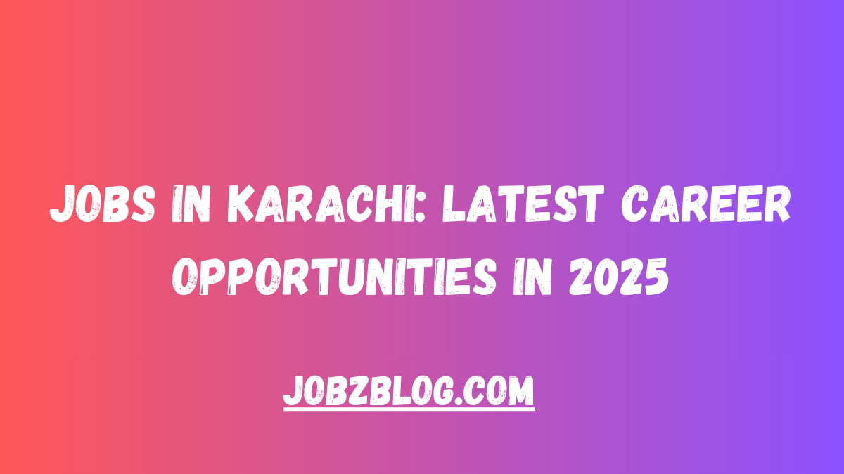 Jobs in Karachi: Latest Career Opportunities in 2025