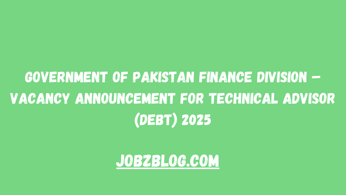 Government of Pakistan Finance Division – Vacancy Announcement for Technical Advisor (Debt) 2025