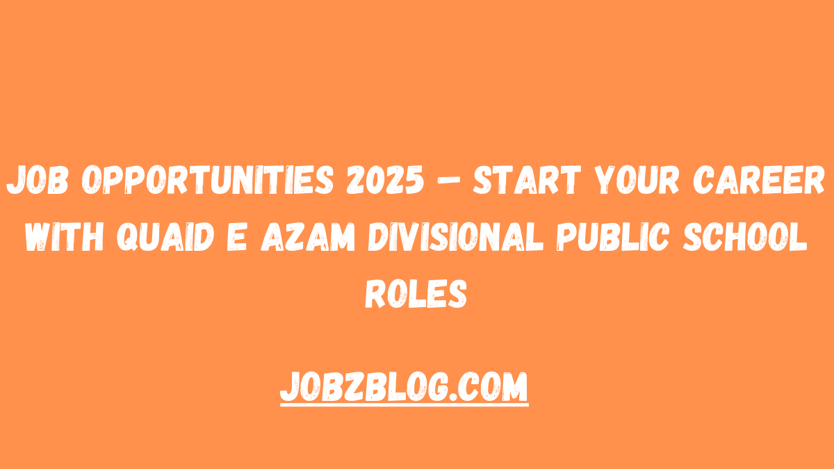 Job Opportunities 2025 – Start Your Career with Quaid e Azam Divisional Public School Roles