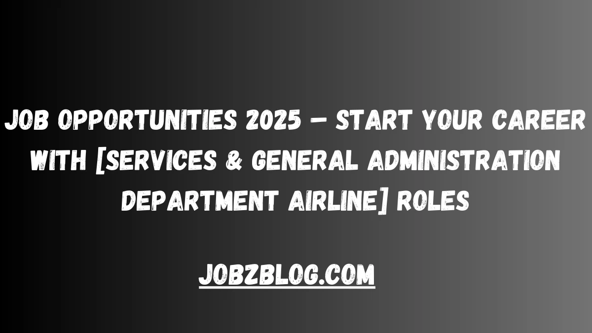 Job Opportunities 2025 – Start Your Career with [Services & General Administration Department Airline] Roles