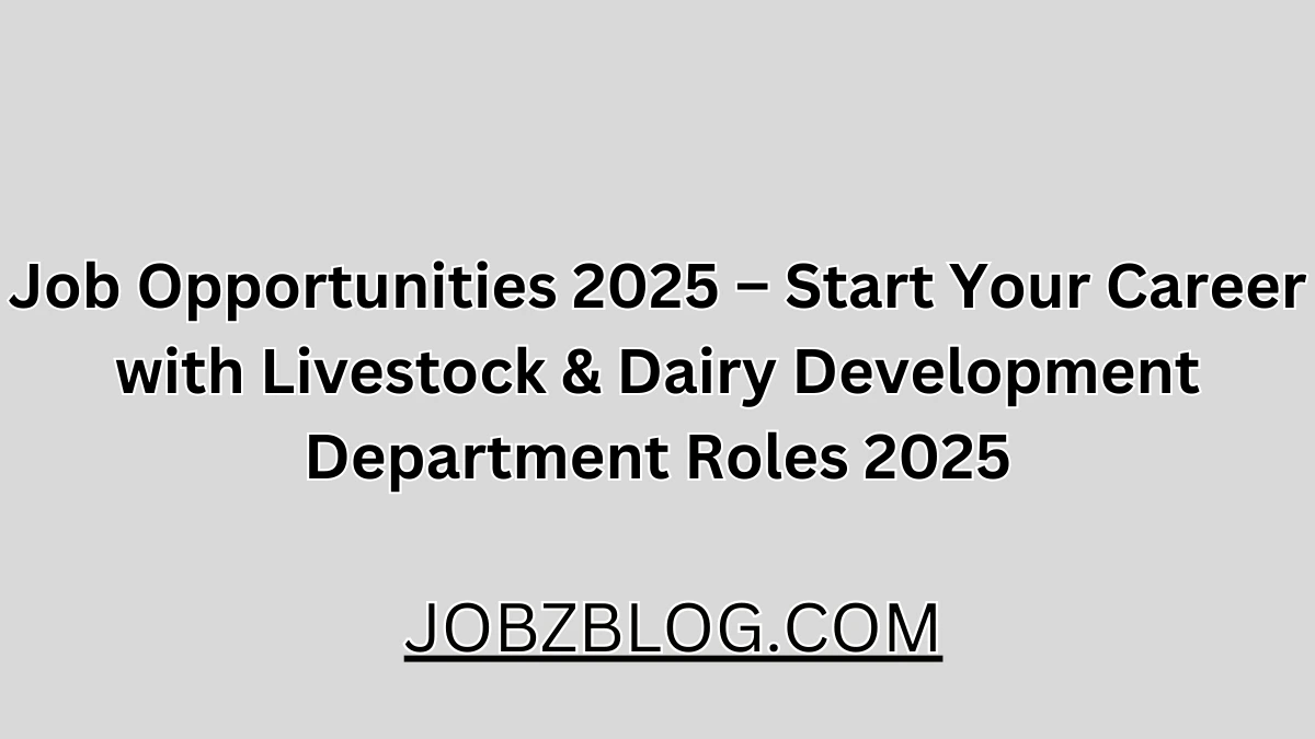 Job Opportunities 2025 – Start Your Career with Livestock & Dairy Development Department Roles 2025
