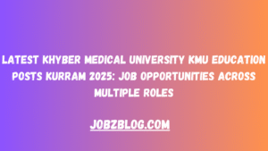 Latest Khyber Medical University KMU Education Posts Kurram 2025: Job Opportunities Across Multiple Roles